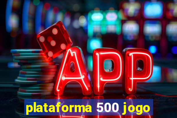 plataforma 500 jogo